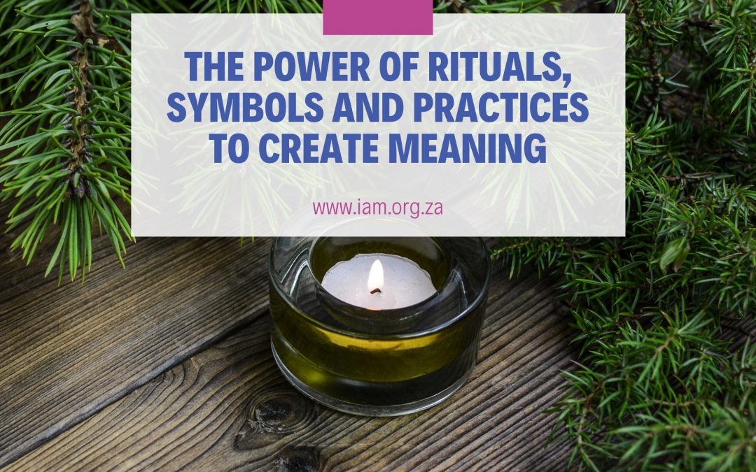 The power of rituals, symbols and practices to create meaning