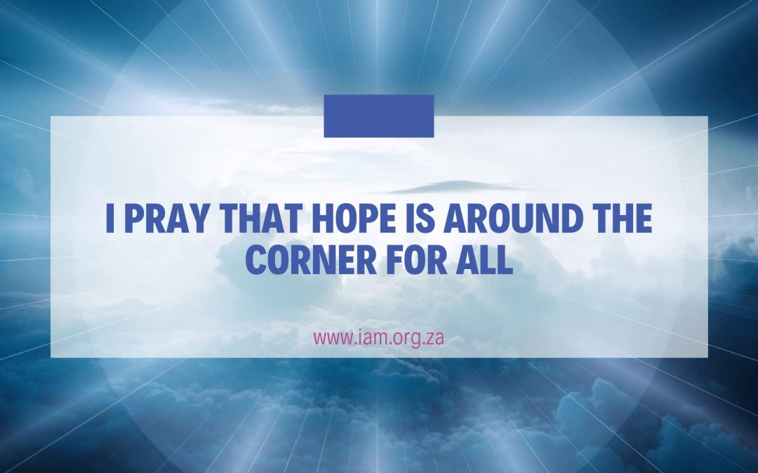 I Pray that Hope is Around the Corner for All